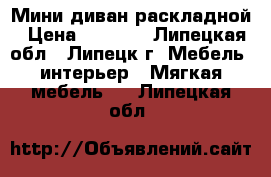 Мини диван раскладной › Цена ­ 2 800 - Липецкая обл., Липецк г. Мебель, интерьер » Мягкая мебель   . Липецкая обл.